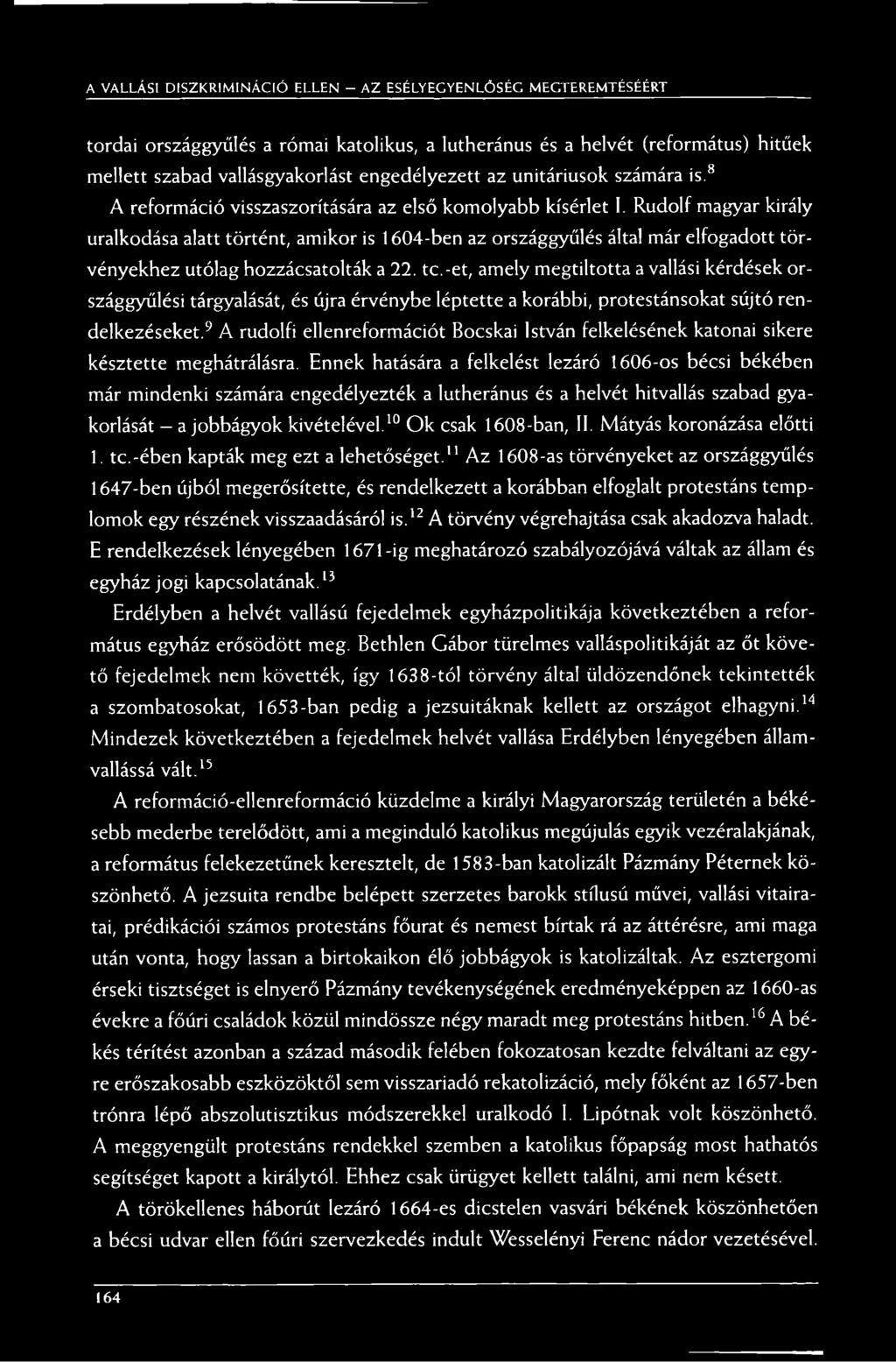 Rudolf magyar király uralkodása alatt történt, amikor is 1604-ben az országgyűlés által már elfogadott törvényekhez utólag hozzácsatolták a 22. tc.