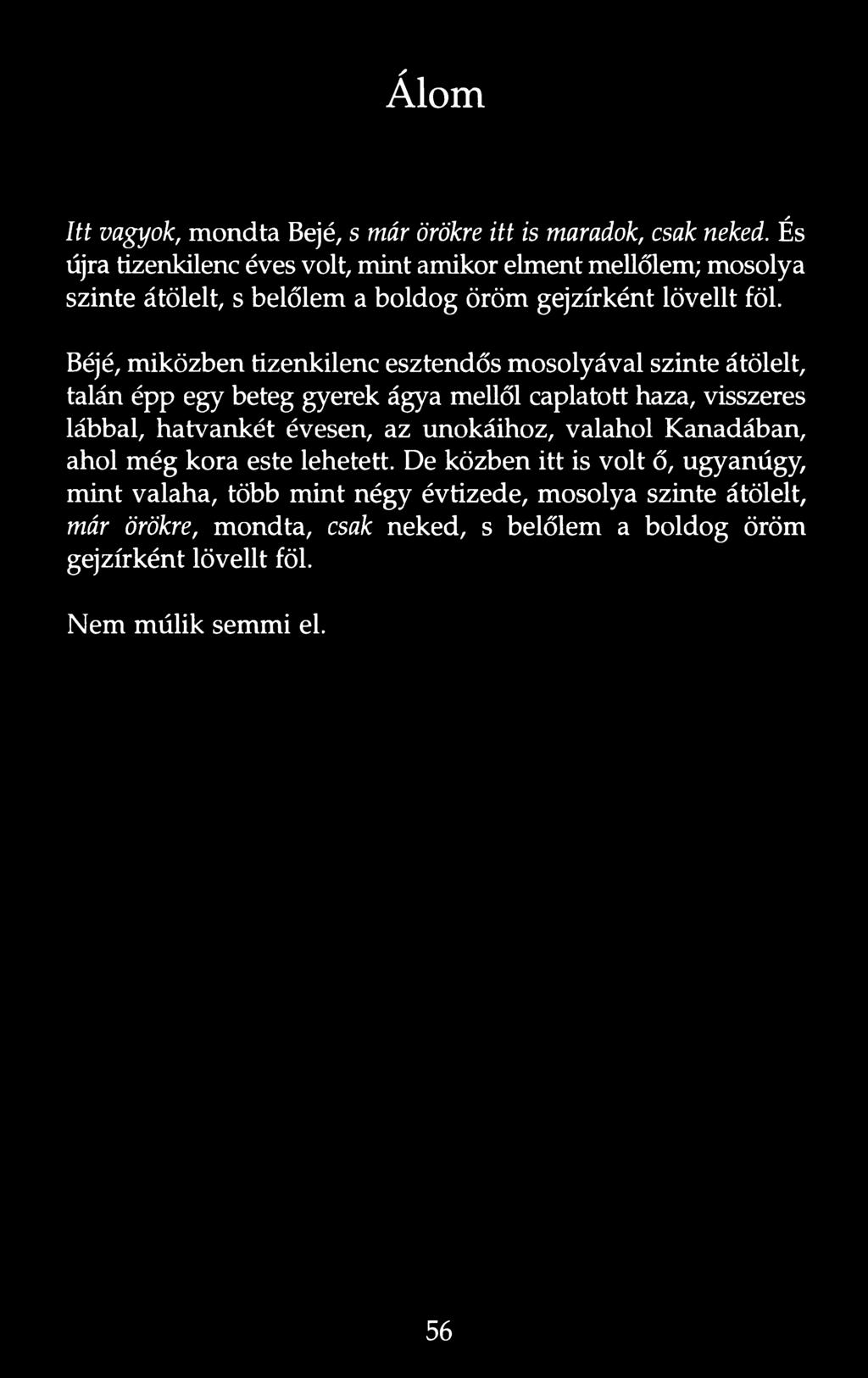 Béjé, miközben tizenkilenc esztendős mosolyával szinte átölelt, talán épp egy beteg gyerek ágya mellől caplatott haza, visszeres lábbal, hatvankét évesen,