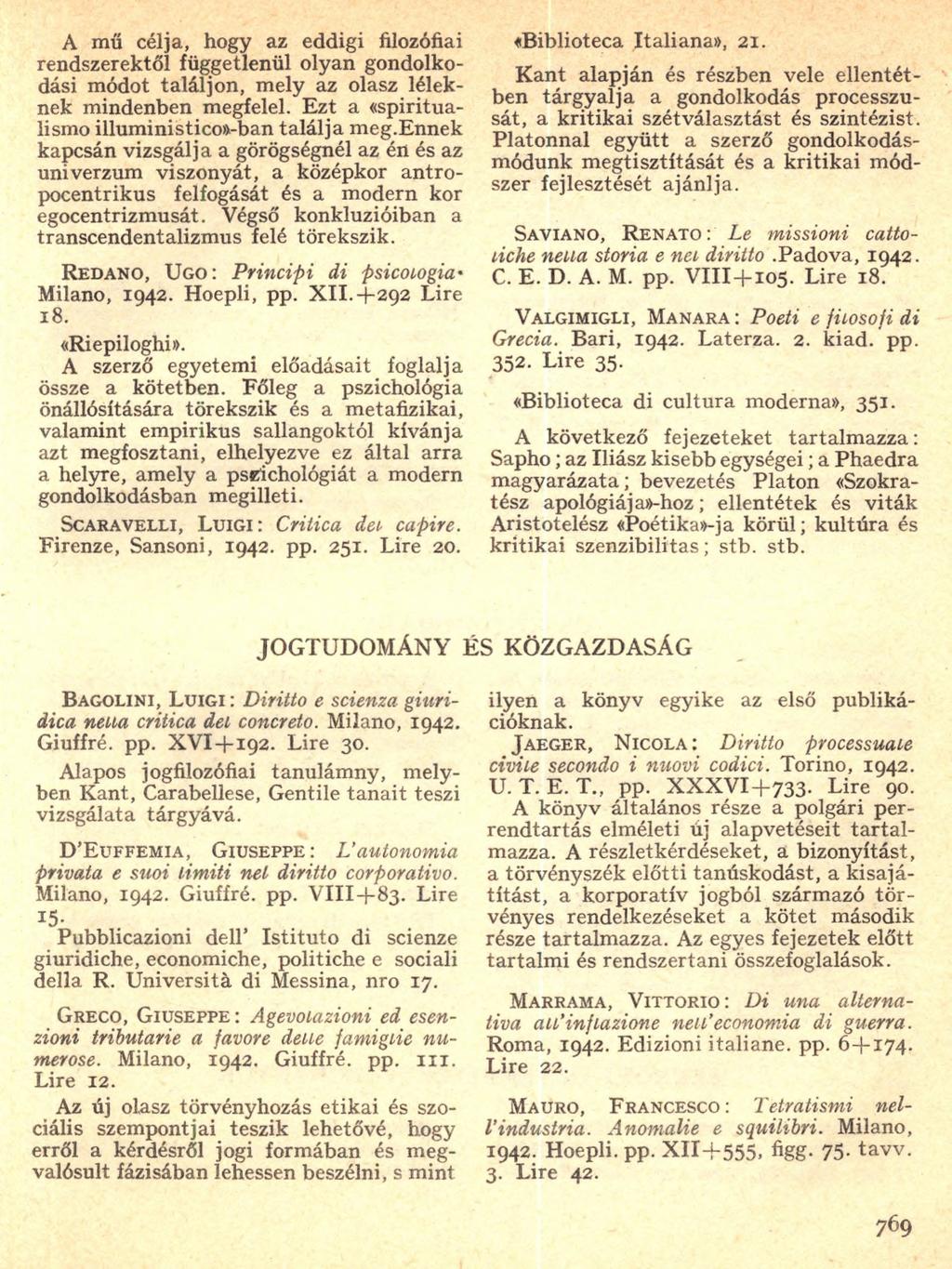 A mű célja, hogy az eddigi filozófiai rendszerektől függetlenül olyan gondolko dási módot találjon, mely az olasz lélek nek mindenben megfelel. Ezt a «spiritua lismo illuministico»-ban találja meg.