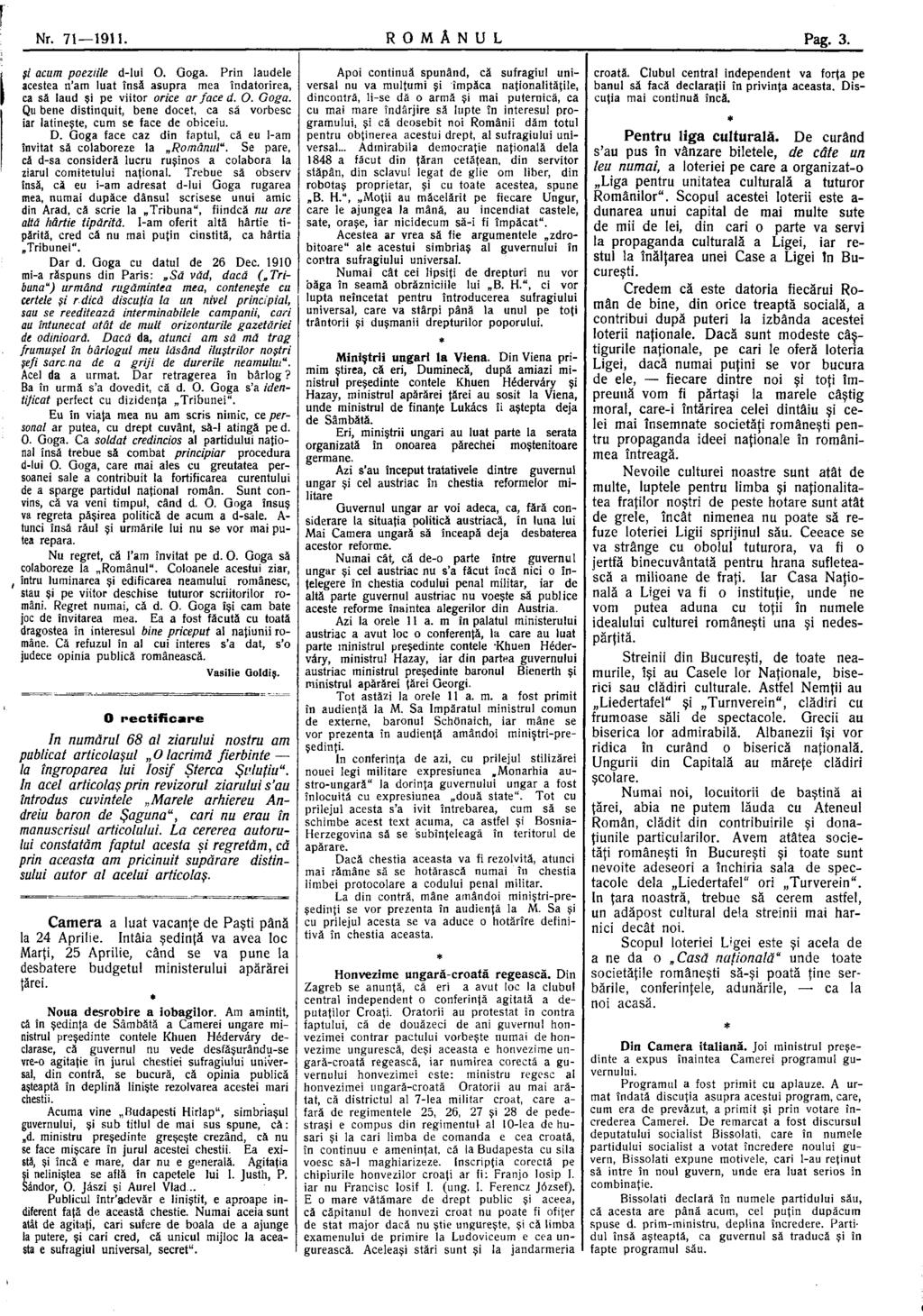 Nr. 71 1911. R O M Â N U L Pag. 3. şi acum poeziile d-lui O. Goga. Prin laudele acestea n'am luat însă asupra mea îndatorirea, ca să laud şi pe viitor orice ar face d. O. Goga. Qu bene distinquit, bene docet, ca să vorbesc iar latineşte, cum se face de obiceiu.