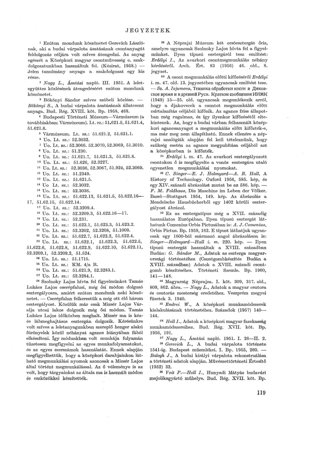 JEGYZETEK 1 Ezúton mondunk köszönetet Gerevich László nak, aki a budai várpalota ásatásának csontanyagát feldolgozás céljára volt szíves átengedni. Az anyag egészét a Középkori magyar csontművesség c.