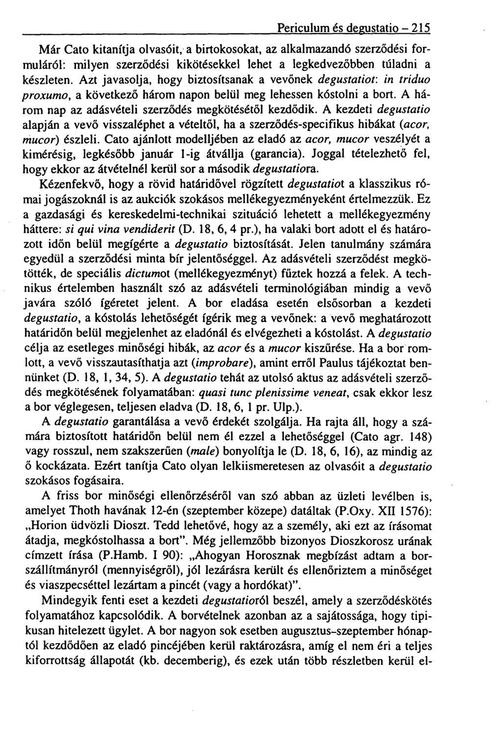 Periculum és degustatio - 215 Már Cato kitanítja olvasóit, a birtokosokat, az alkalmazandó szerződési formuláról: milyen szerződési kikötésekkel lehet a legkedvezőbben túladni a készleten.