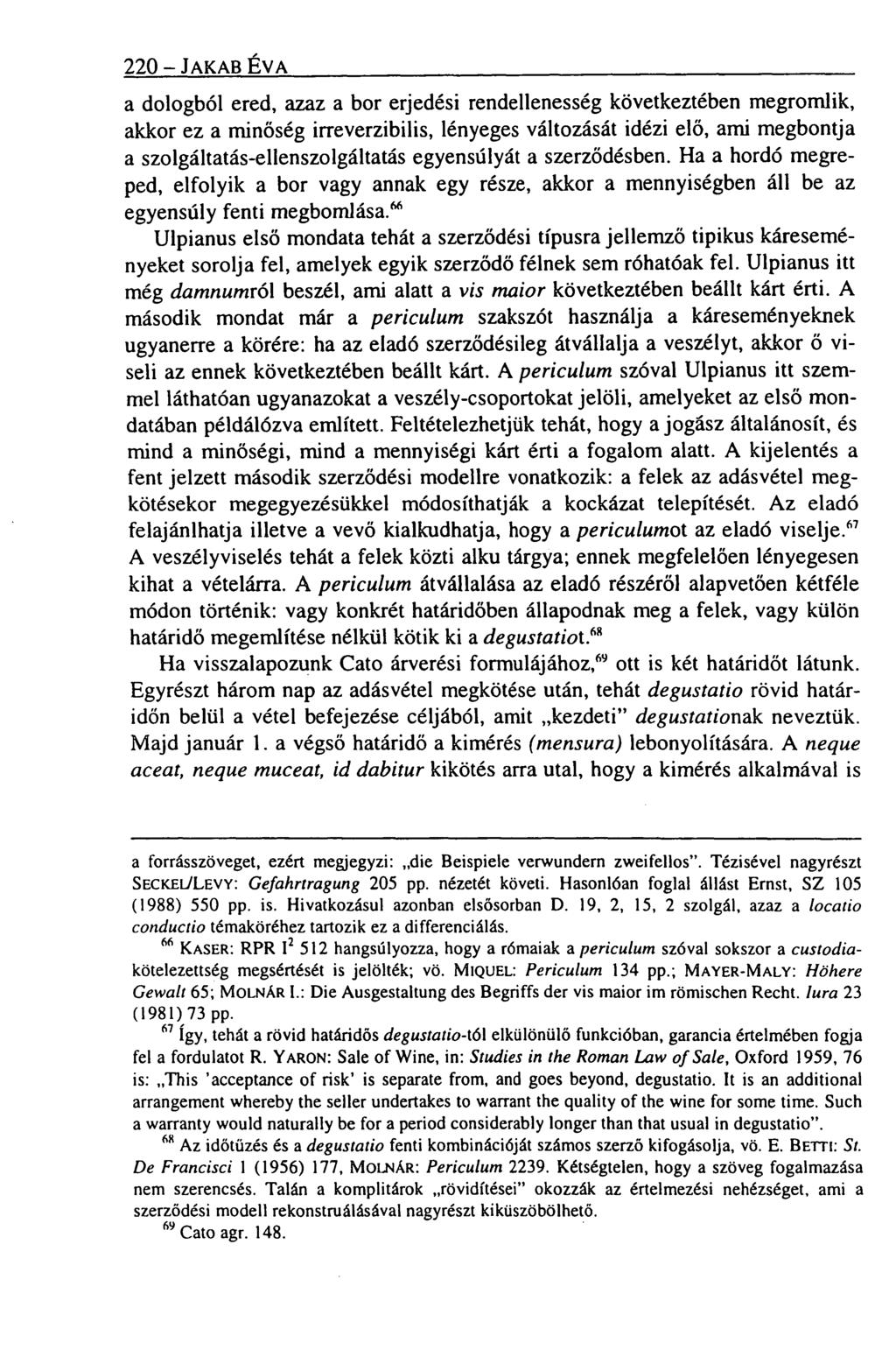 220 JAKAB ÉVA a dologból ered, azaz a bor erjedési rendellenesség következtében megromlik, akkor ez a minőség irreverzibilis, lényeges változását idézi elő, ami megbontja a