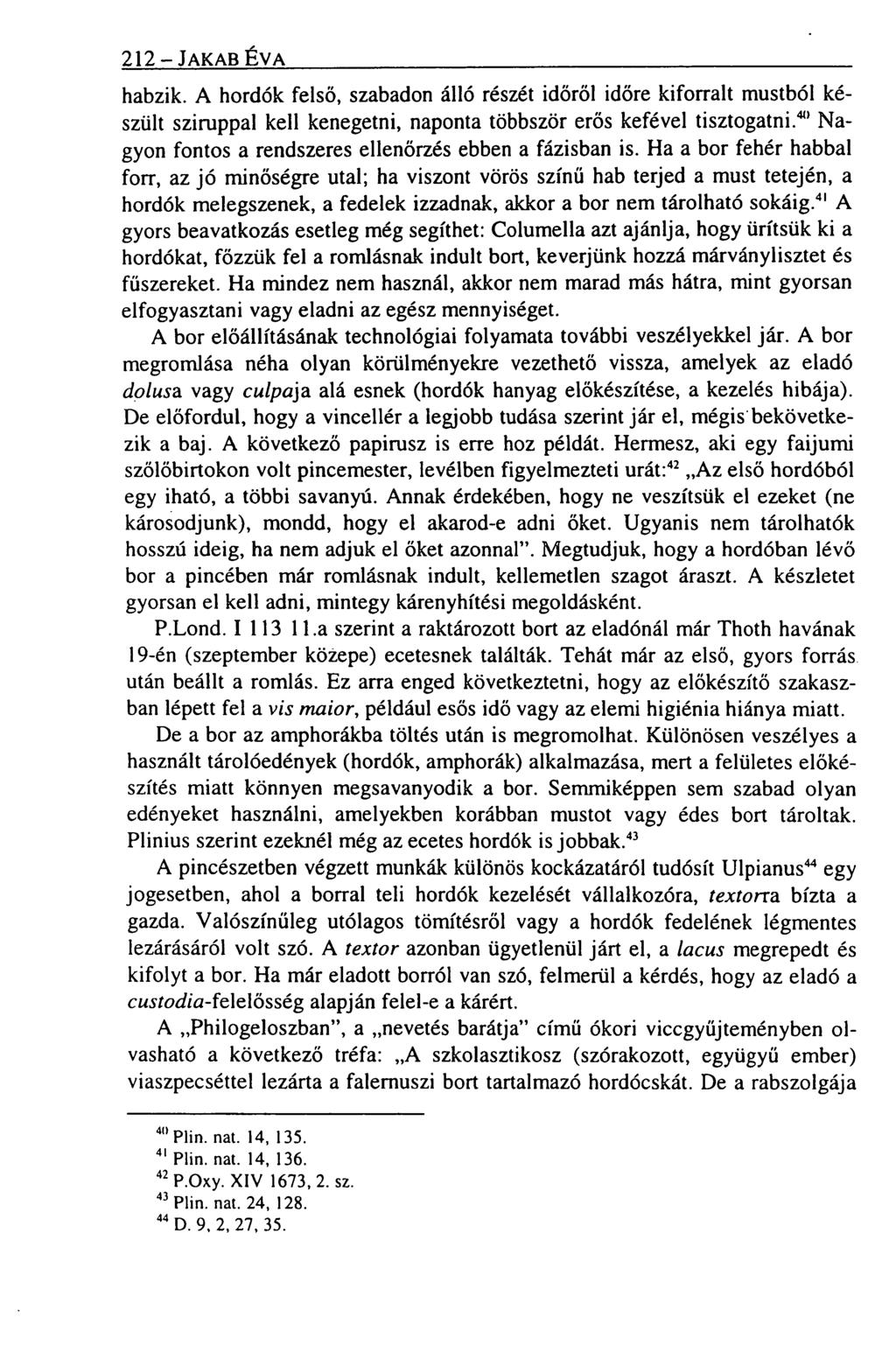 212 JAKAB ÉVA habzik. A hordók felső, szabadon álló részét időről időre kiforralt mustból készült sziruppal kell kenegetni, naponta többször erős kefével tisztogatni.