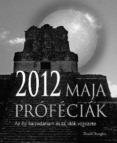 KULTÚRTÖRTÉNET, ISMERETTERJESZTÉS DAVID DOUGLAS 2012 MAJA PRÓFÉCIÁK ISBN 978-963-9926-81-3 Mikor jön el a világvége?