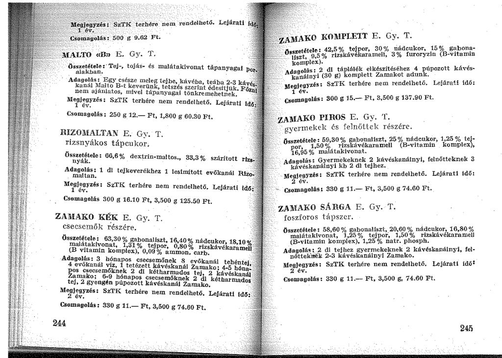 f:erhére nem rendelhető. Lejárati í 500 g 9.62 Ft. <(B!> E. Gy. rf. összetétele: Tej-, tojás- és malátakivonat tápanyagai Po:. alakban. Adago~:'i.