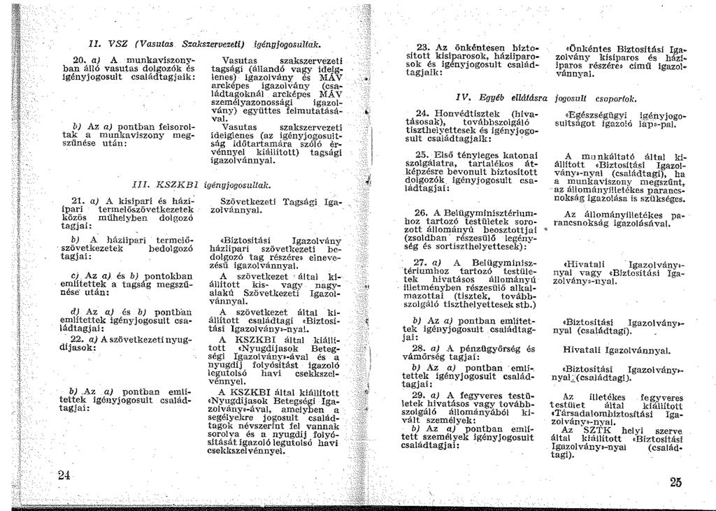 11. VSZ (Vasutas Szakszervezeti) igényjogosultak. 20. a) A munkaviszonyban álló vasutas dolgozók és igényjogosult családtagjaik: b) Az a) pontban felsoroltak a munkaviszony megszűnése után: 21.