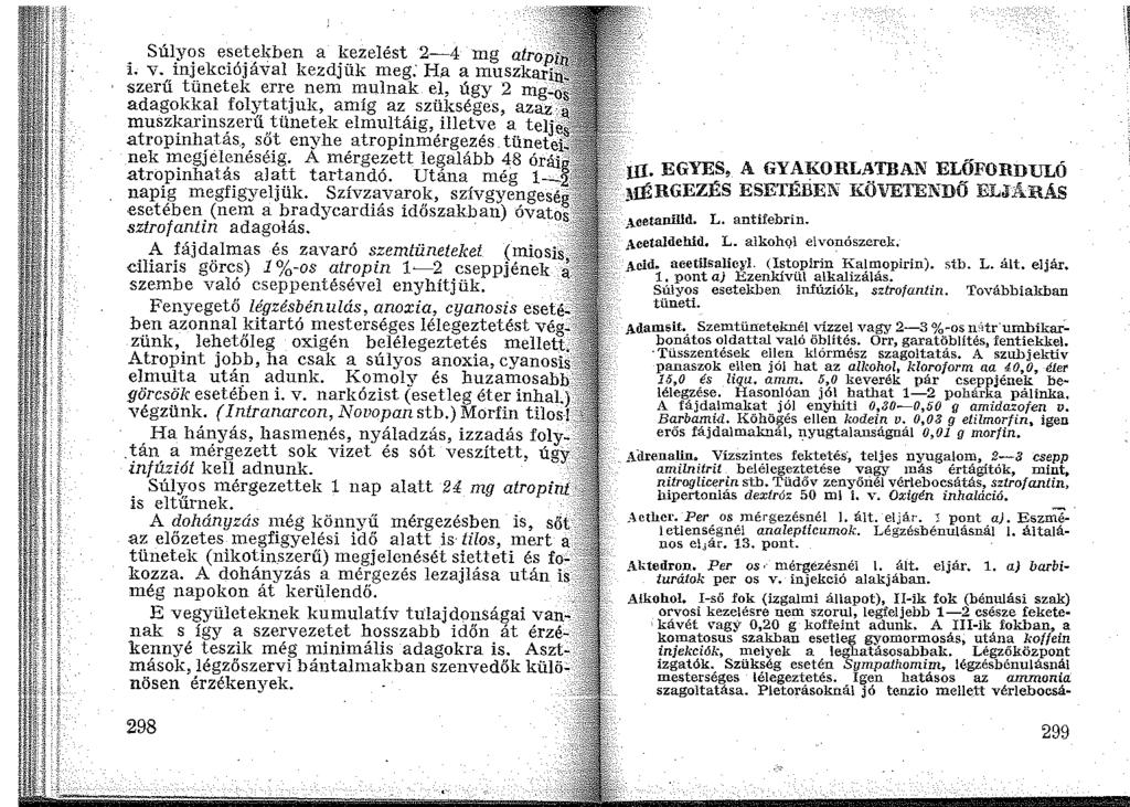 Sűlyos esetekben a kezelést 2-4 mg atro i. v. injekciójával kezdjük meg.' H.a a muszkarf szerű tünetek erre nem mulnak el, űgy 2 mg..: adagokkal folytatjuk, amíg az szükséges, azaz.