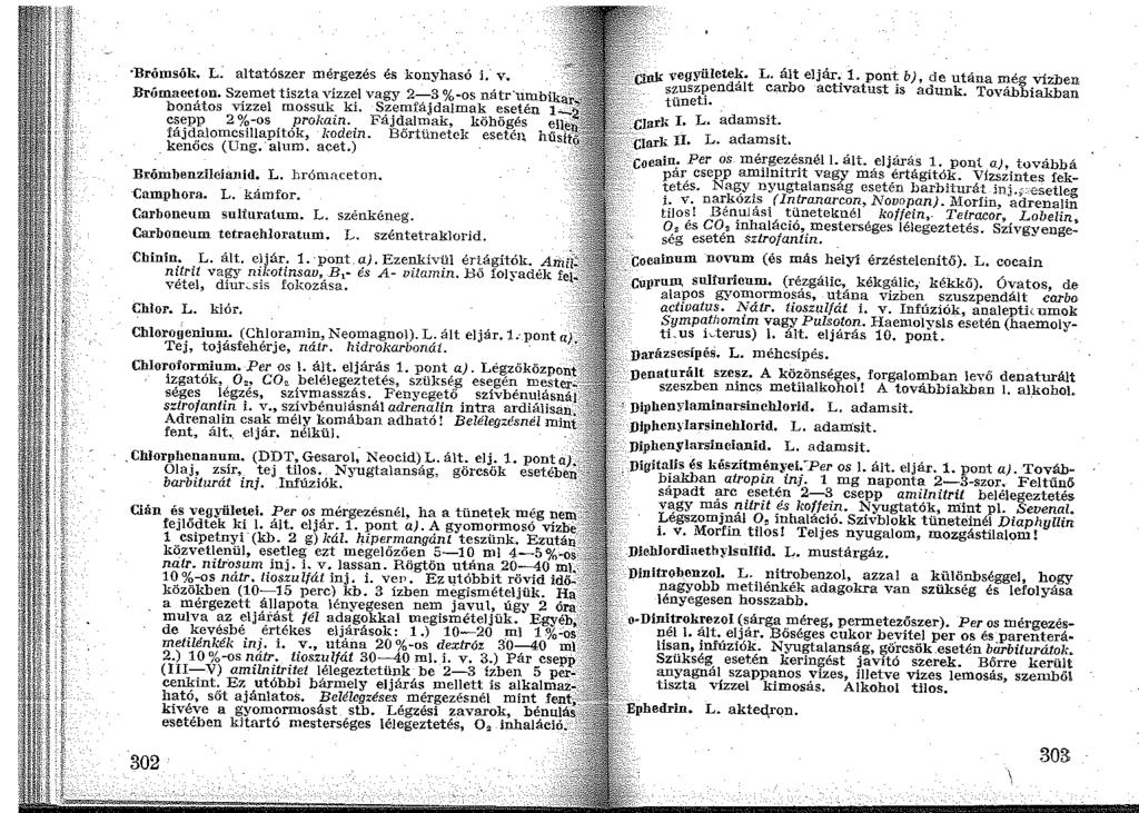 Brómsók. L: altatószer mérgezés és konyhasó i. v. Brúmaeeton. Szemet tiszta vízzel vagy 2-3 %-os nátr umbik bonátos vízzel mossuk ki. Szemfájdalmak esetén 1 csepp 2 %-os prokain.