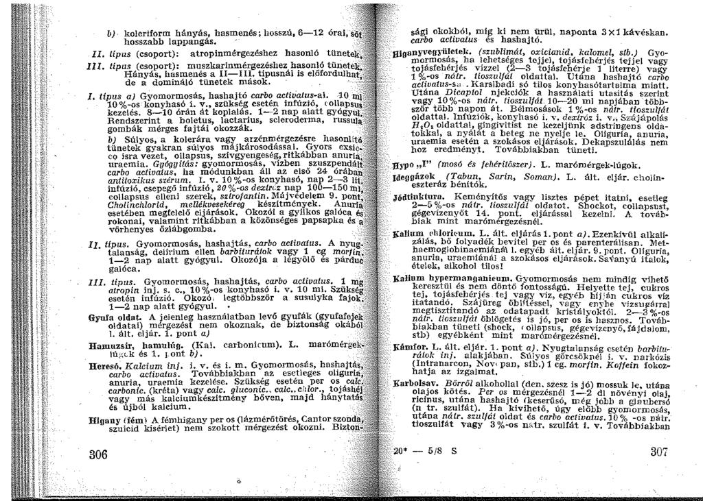 b)- koleriform hányás, hasmenés; hosszú, 6-12 órai, siit hosszabb lappangás, - II. típus (csoport): atropinmérgezéshez hasonló tünetek~ III. tipus (csoport): muszkarinmérgezéshez!j~son!