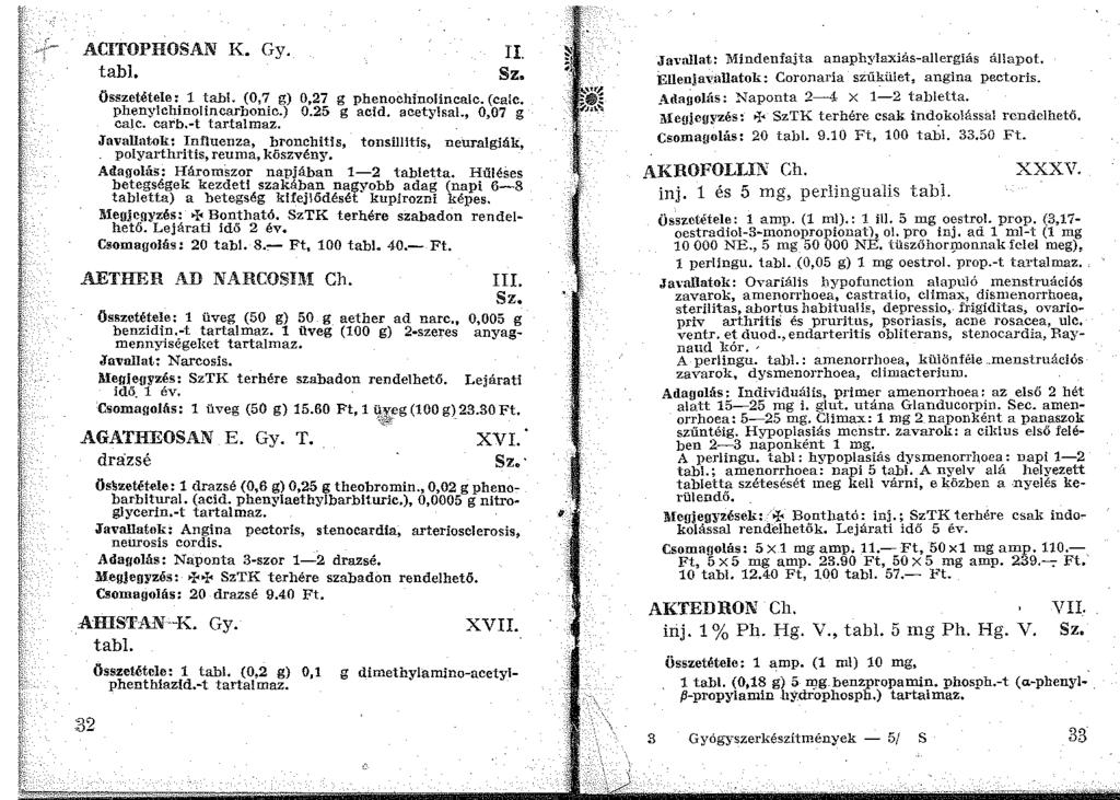 ACITOPHOSAN K. Gy. tabi. II. összetétele: 1 tabl. (0,7 g) 0,27 g phenochinolincajc. (ca!e. phenylchinolincarbonic.) 0.25 g acid. acetylsal., 0,07 g cajc. carb.-t tartalmaz.