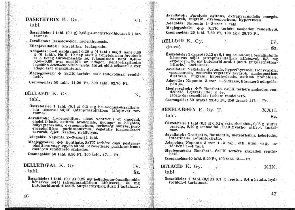 46 ~L_. { BASETHYRIN K. Gy. tabi. Yl. Ögszctétele: 1 tabi. (0,1g)0,05 g4-methyl-2-thiouracil-t tartalmaz. Javallatok: Basedow-kór, hyperthyreosis. Ellenjavallatok: Graviditas, leukopenia.
