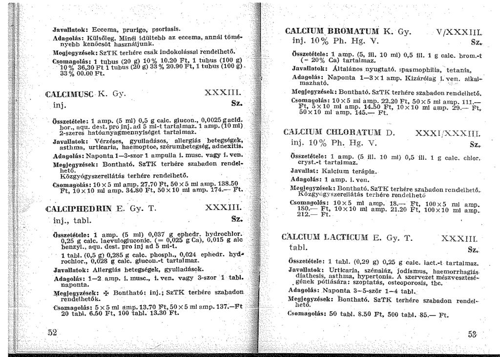 Javallatok: Eccema, prurigo, psoriasis. Adagolás: Külsőleg. Minél idültebb az eccema, annál tört;ié nvebb kenőcsöt használjunl{. l\ieg.jegyzések: SzTK terhére csak indokolással i-endelhetö.