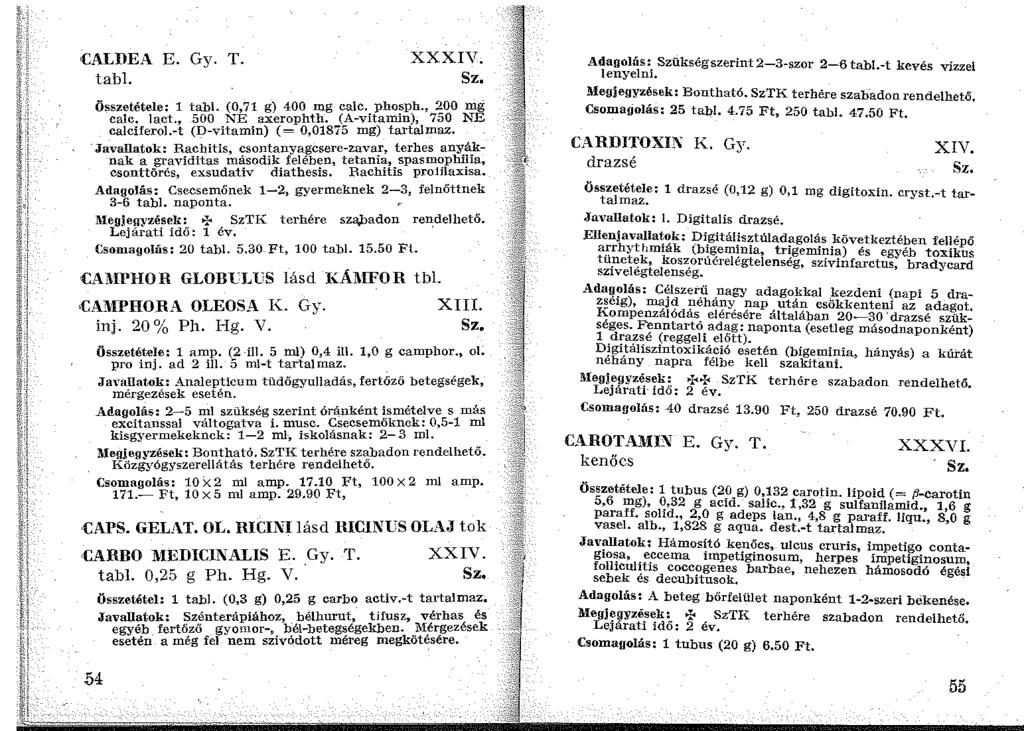CALDEA E. Gy. T. tabi. XXXIV. Összetétele: 1 tabl. (0,71 g) 400 mg calc. phosph., 200 mg calc. Jact 500 NE axerophth. (A-vitamin), 750 NE calciferol.-t (D-vitamin) ( = 0,01875 mg) tartalmaz.