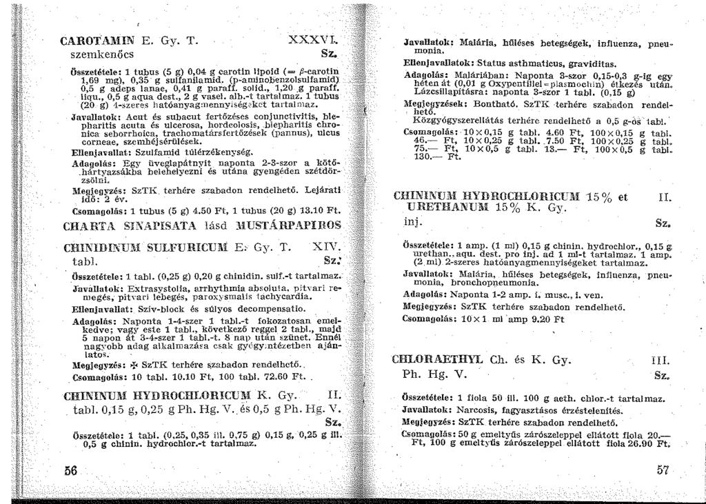 CAROTAM:IN E. Gy. T. szemkenőcs XXXVI.. összetétele: 1 tubus (5 g) 0,04 g carotin lipoid (= tl-carotin 1,69 mg), 0,35- g sulfanilamid. (p-amlnobenzolsnlfamid)' 0,5 g adeps lanae, 0,41 g paraff. solid.