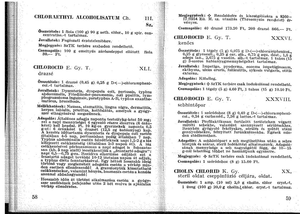 CHLORAETHl'J~ ALCOHOLISATti~I Ch. III. Összetétele: 1 fiola (100 g) 90 g aeth. chlor., 10 g spir. co_ncentratiss.-t tartalmaz. Javallatok: Fogászati érzéstelenítésre. Megjeg!