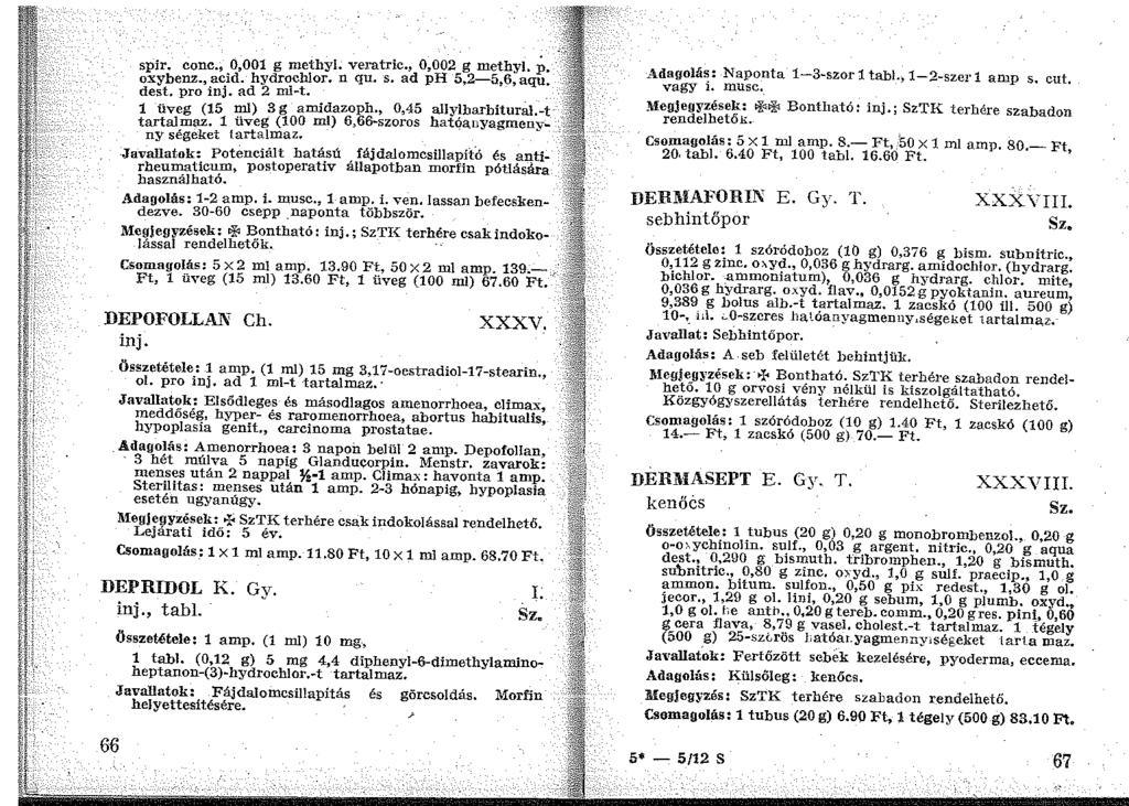 spir. conc., 0,001 g methyl. veratric 0,002 g methyj, p. oxybenz., acid. hydrochlor. n qu. s. ad ph 5,2-5,6, aqu. dest. pro inj. ad 2 ml-t. 1 üveg (15 ml) 3 g amidazoph., 0,45 ally~barbitural.