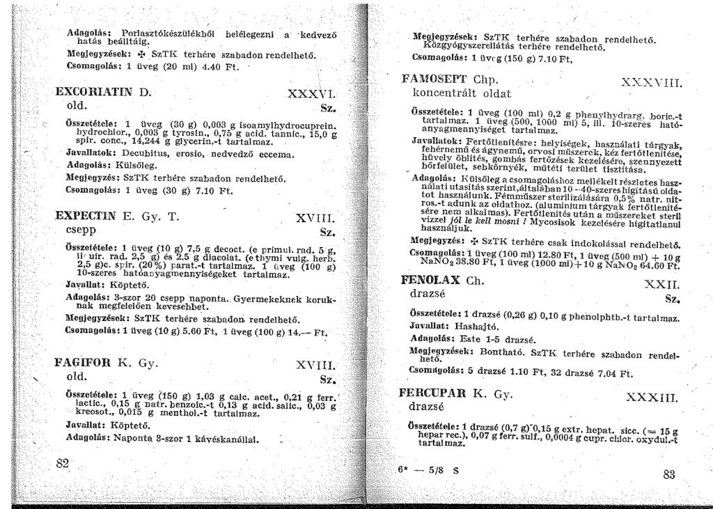 Adagolás: PorlasZtókészillékböi belélegezni a kedvező hatás beálltáig: JU:egjegyzések: -r~ SzTTC terhére szabadon rendelhető, Csomagolás: 1 üveg (20 ml) 4.40 Ft. EXCORIATIN D. old. XXXVI.