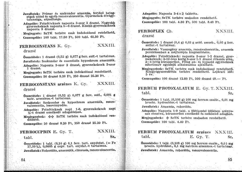 Javallatok: Primer és szekunder anaemia, fei-tőző betegségek utáni és egyéb reconvalescentia. Gyermekek étvágytalansága, sápadtsága. Adagolás: Felnőtteknek naponta 3-szor 3 drazsé.