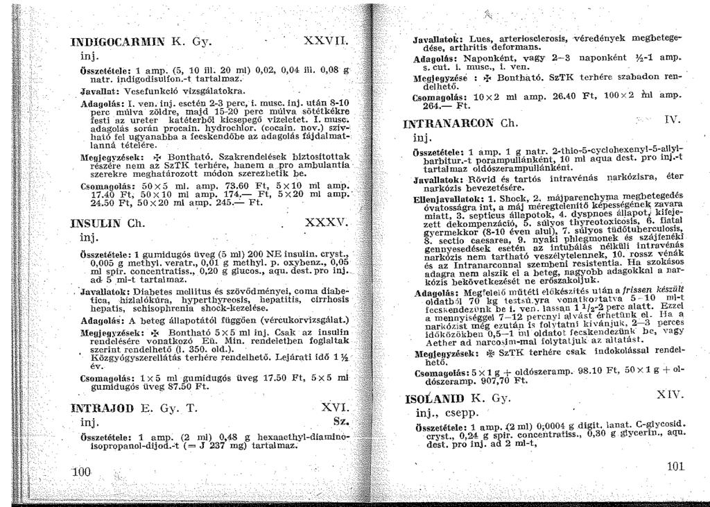 INDIGOCARMIN K. Gy. inj. XXVII. összetétele: 1 amp. (5, 10 ill. 20 ml) 0,02, 0,04 ill. 0,08 g natr. indigodisulfon.-t tartalmaz. Javallat: Vesefunkció vizsgálatokra. Adagolás:.r. ven:. inj. esctép.