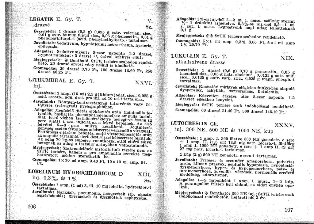 LEGATIN E. Gy. T. drazsé v. Sz, összetétele: 1 drazsé (0,3 g) 0,025 g extr. valerian, sicc o 01 g extr. humuli lupuli sicc., 0,05 g phenacetin., 0,01 g phenobarbllur_al.-t (aci.d. phenylaethylbarb.
