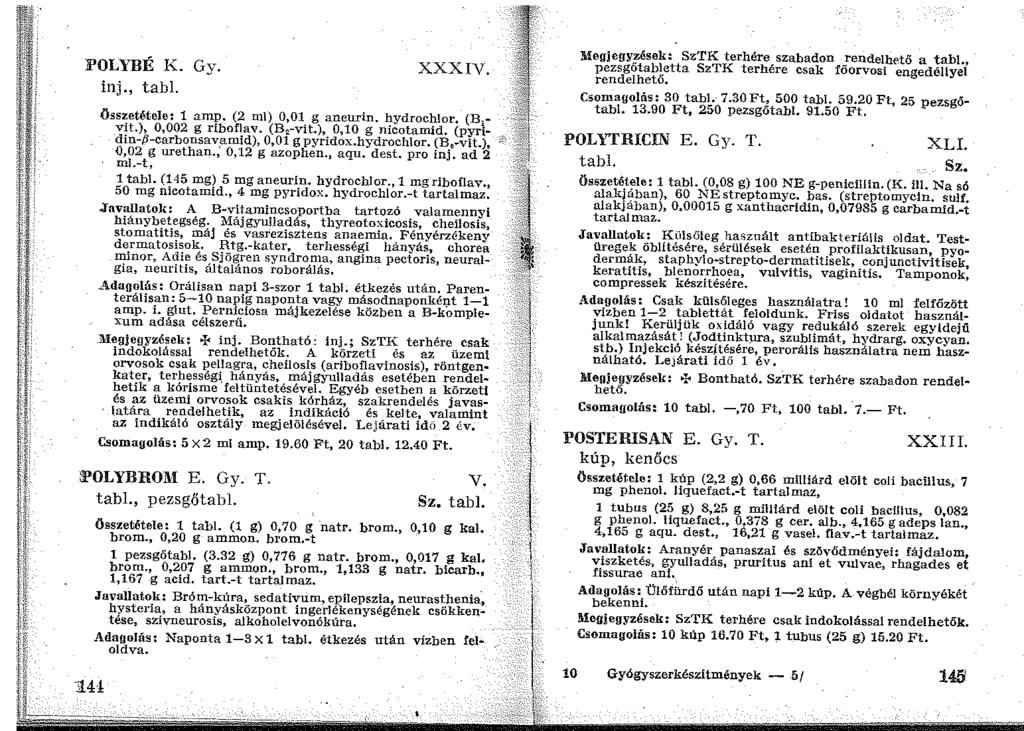 l'olybé K. Gy. inj., tabl. XXXIV. Összetétele: 1 amp. (2 ml) 0,01 g aneurin. hydrochlor. (B - 1 vit,), 0,002 g riboflav. (B 2 -vit.), 0,10 g nicotamid. (pyridin-,b-carbonsav_amid), 0,01 g pyridox.