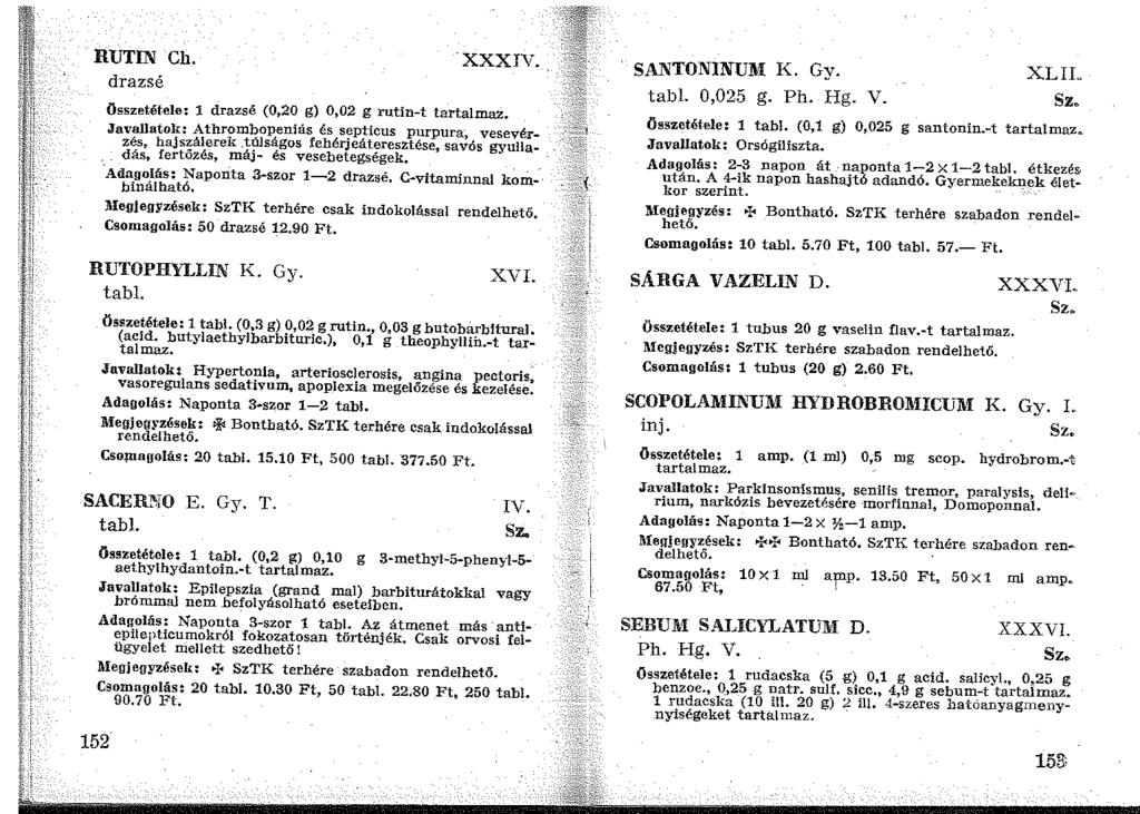 RUTIN Ch. drazsé xxxrv.. összetétele: 1 drazsé (0,20 g) 0,02 g rutin-t tartalmaz. Javallatolc: Athrombopeniás és septicus purpura~ vesevérzés, hajszálerek.tólságos fehérjeáteresztése, savós gyu!