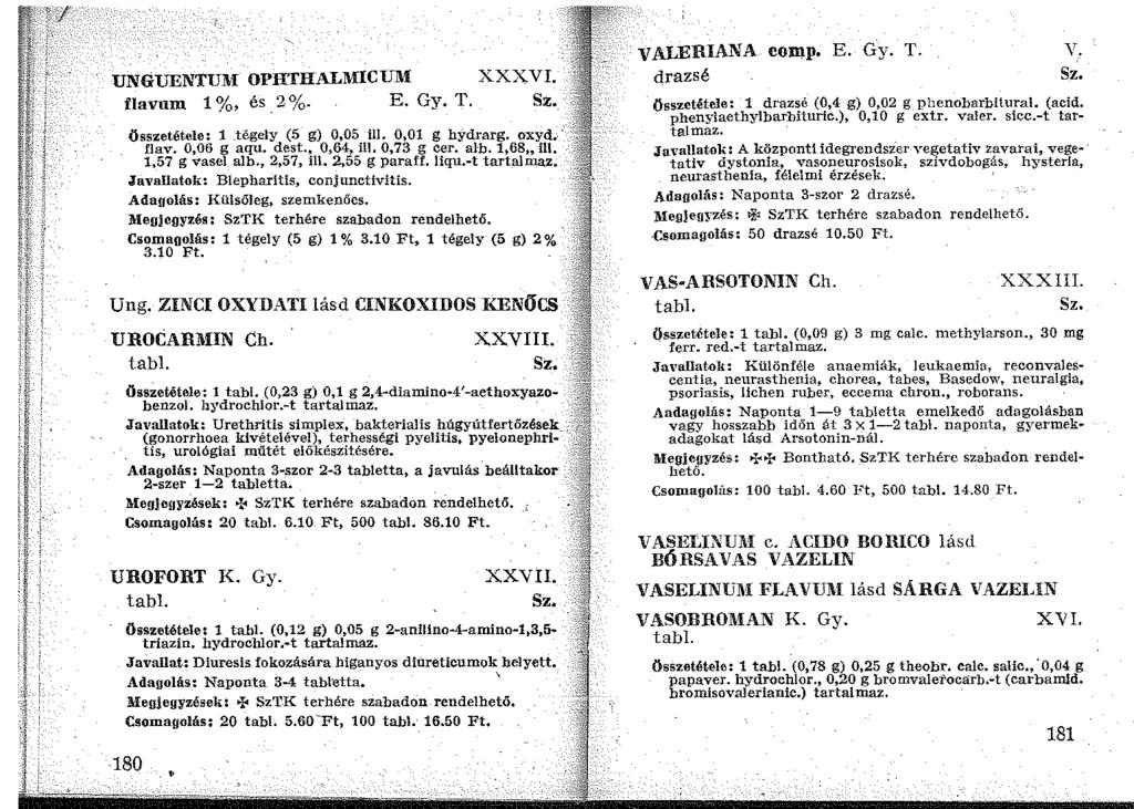 UNGUEl\'TUM OPHTHALMICUM XXXVI. flavum 1%, és.2%. E. Gy. T. összetétele: 1 _tégely (5 g) 0,05 ill. 0,01 g hydrarg. oxyd. flav. 0,06 g aqu. dest., 0,64, ill. 0,73 g cer. al-b. 1,68 ill.