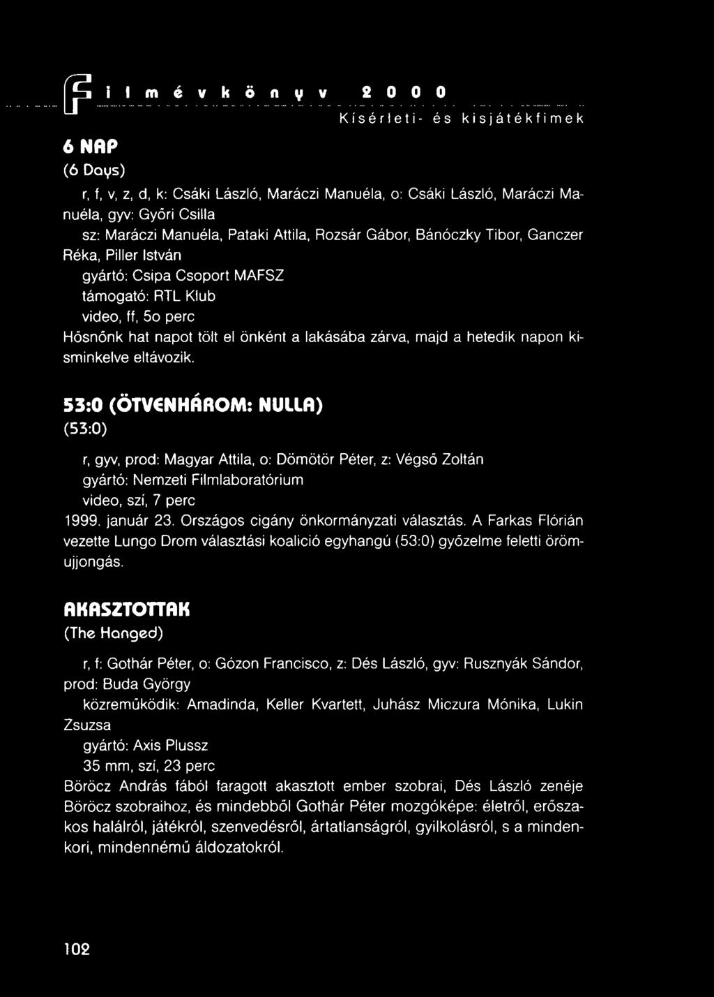 eltávozik. 53:0 (ÖTVENHÁROM: NUllA) (53:0) r, gyv, prod: Magyar Attila, o: Dömötör Péter; z: Végső Zoltán gyártó: Nemzeti Filmlaboratórium video, szí, 7 perc 1999. január 23.