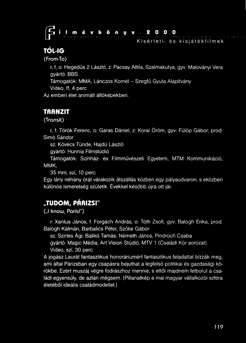 TRANZIT (Transit) r, f: Török Ferenc, o: Garas Dániel, z: Korai Öröm, gyv: Fülöp Gábor, prod: Simó Sándor sz: Kövécs Tünde, Hajdú László gyártó: Hunnia Filmstúdió Támogatók: Színház- és Filmművészeti