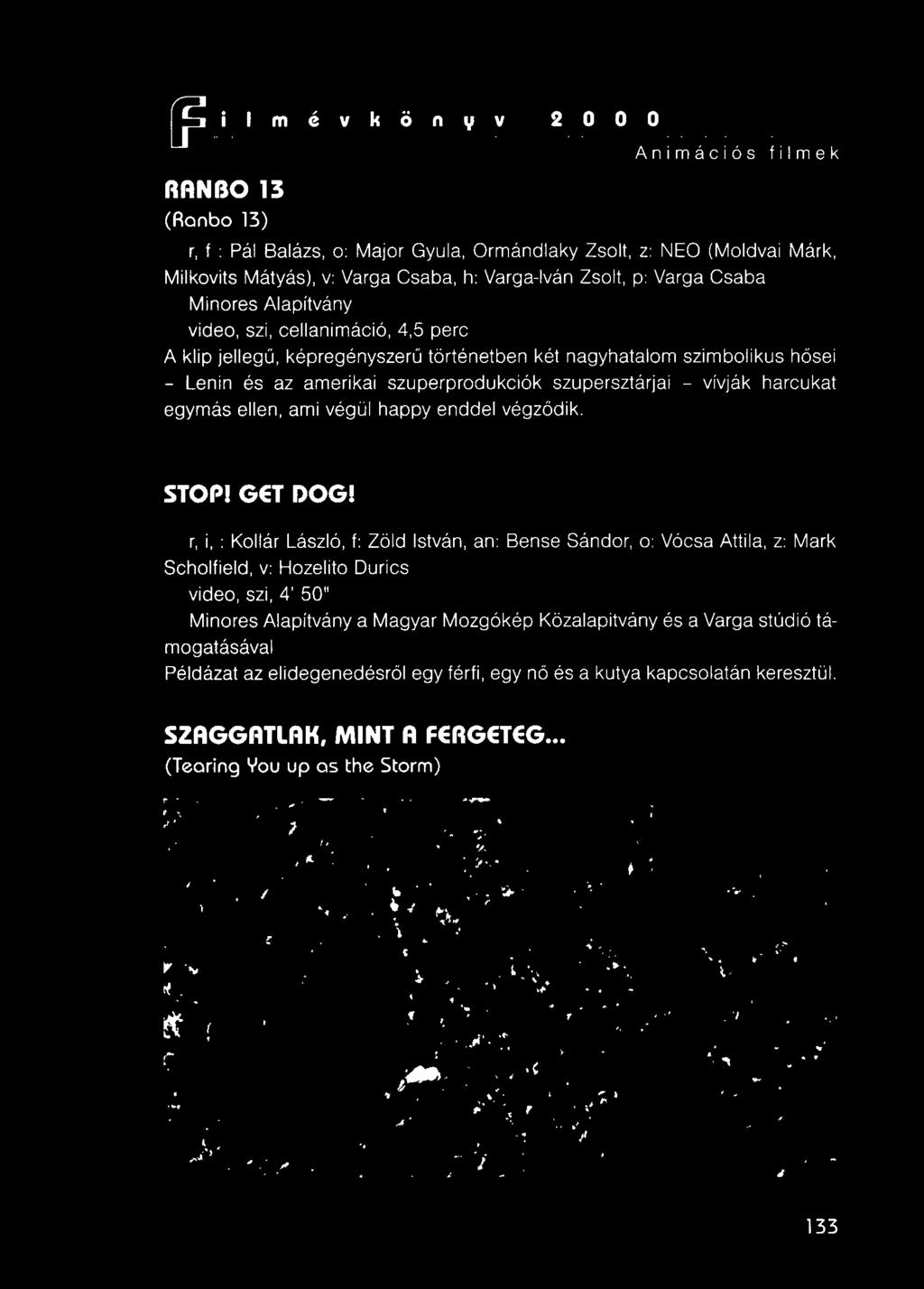 r, i, : Kollár László, f: Zöld István, an: Bense Sándor, o Vócsa Attila, z: Mark Scholfield, v: Hozelito Durics video, szi, 4' 50"