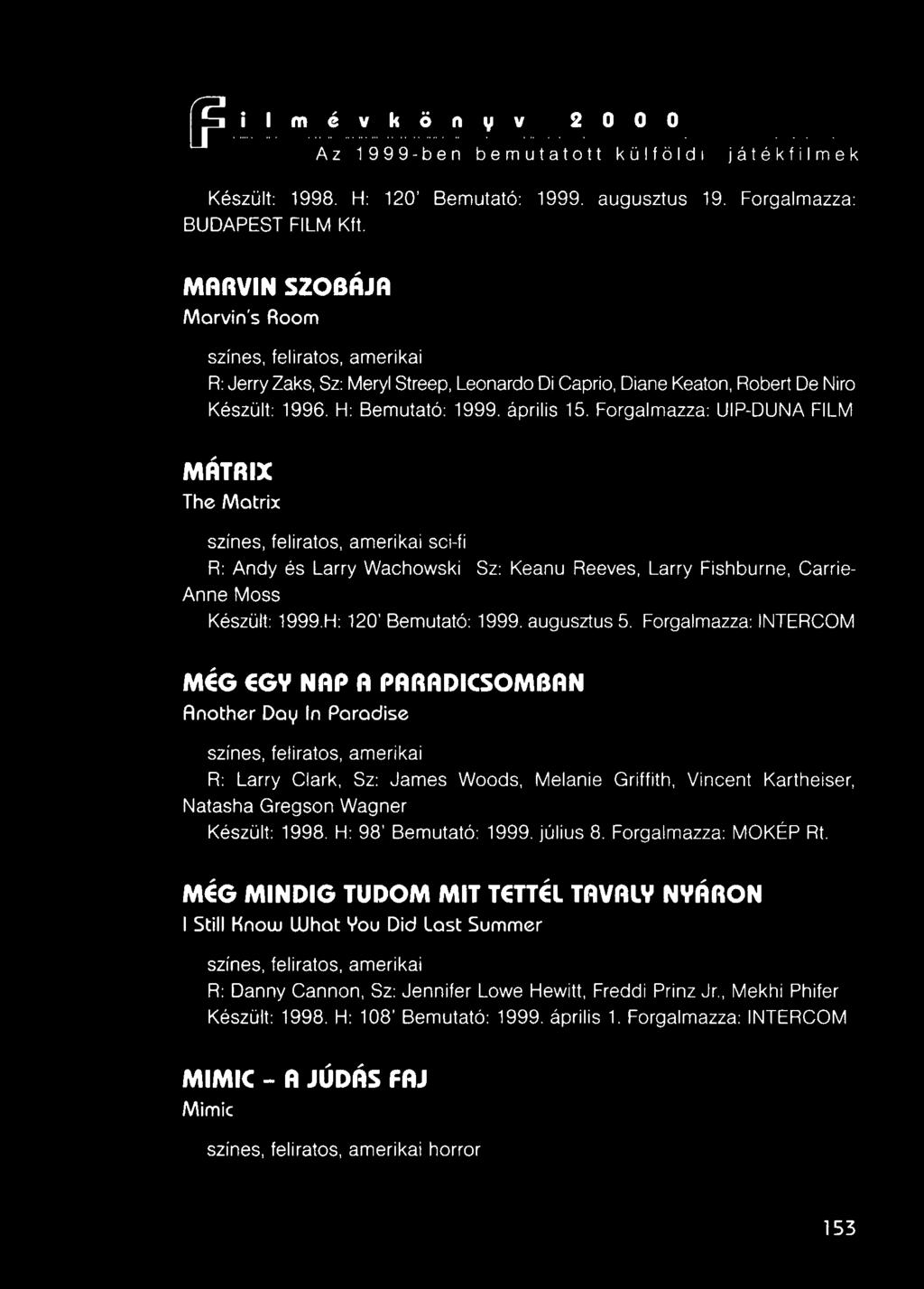 Forgalmazza: UIP-DUNA FILM MÁTRIX The Matrix színes, feliratos, amerikai sci-fi R: Andy és Larry Wachowski Sz: Keanu Reeves, Larry Fishburne, Carrie- Anne Moss Készült 1999.H: 120' Bemutató: 1999.