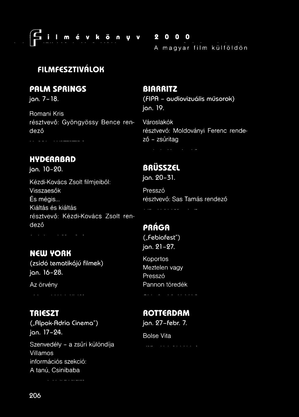.. Kiáltás és kiáltás résztvevő: Kézdi-Kovács Zsolt rendező NEW YORK (zsidó tematikájú filmek) jan. 16-28. Az örvény BRÜSSZEL jan. 20-31.