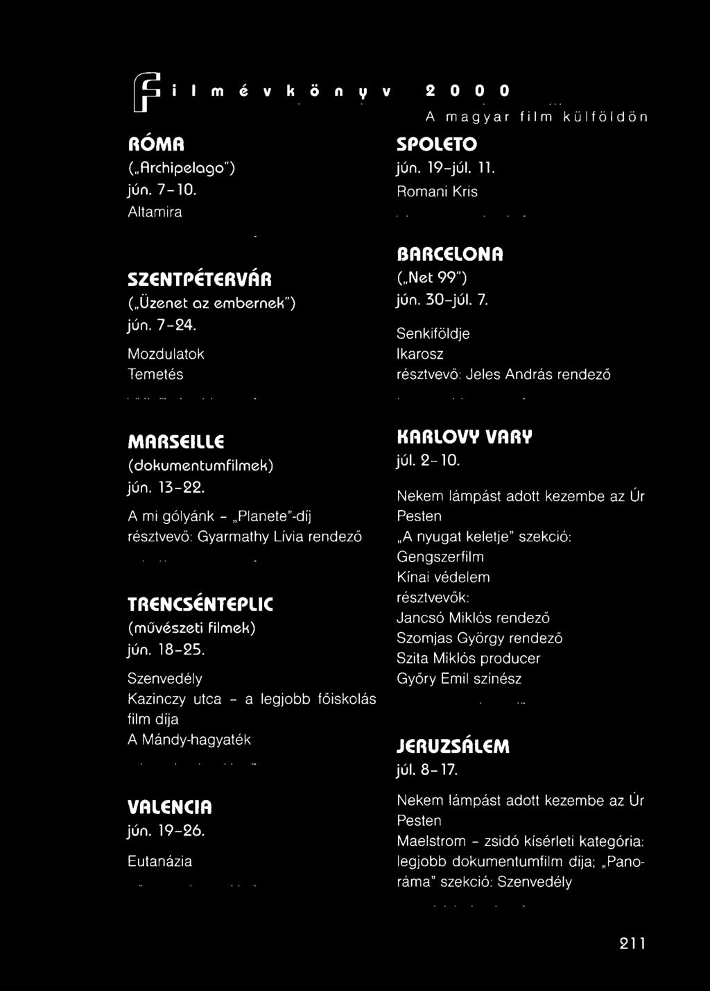 Planete-cf résztvevő Gyarmathy Lívia rendező TRENCSÉNTEPLIC (művészeti filmek) jún. 18-25. Szenvedély Kazinczy utca - a legjobb főiskolás film díja A Mándy-hagyaték VALENCIA jún. 19-26.