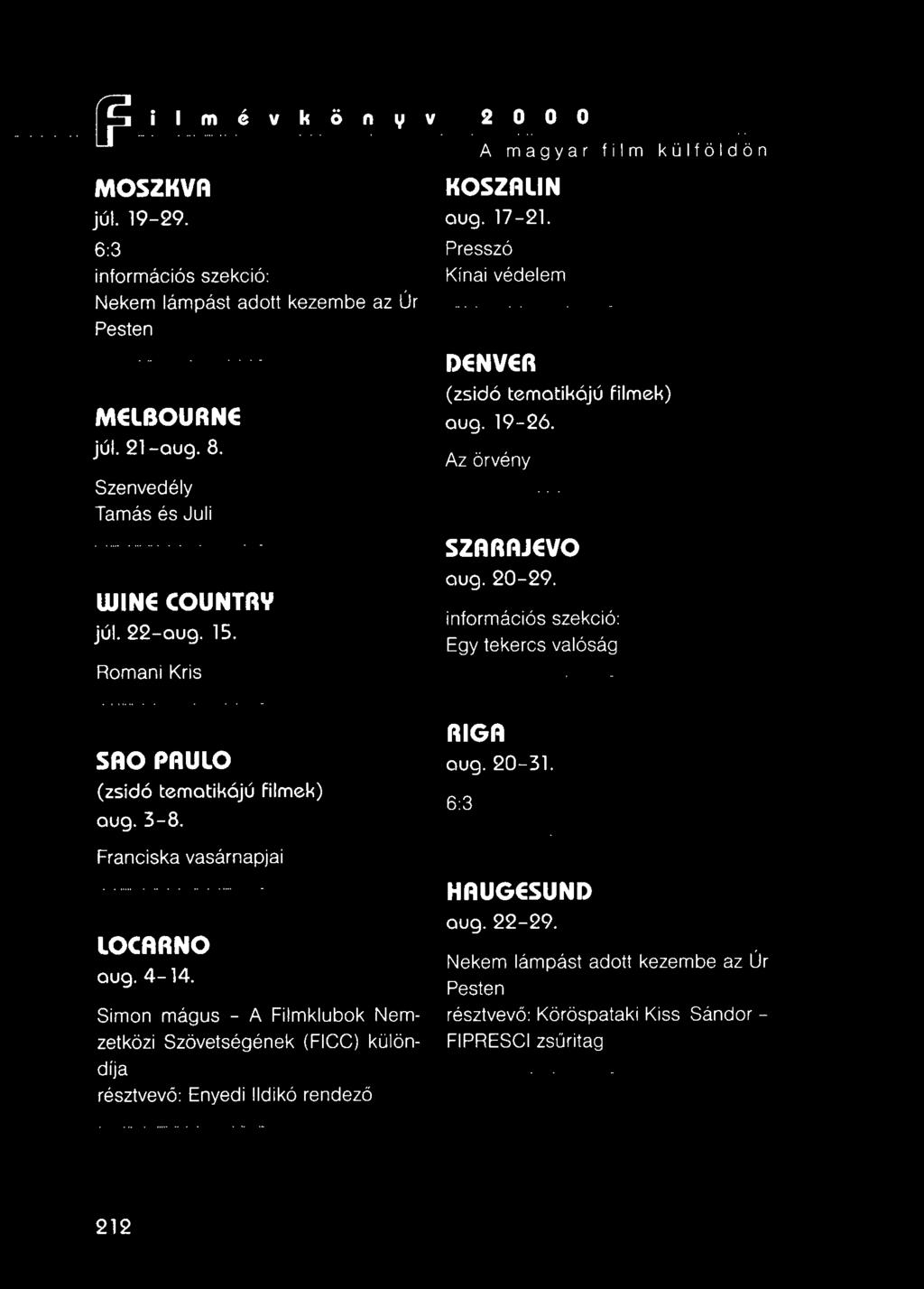 információs szekció: Egy tekercs valóság SAO PAULO (zsidó tematikájú filmek) aug. 3-8. Franciska vasárnapjai locarno aug. 4-14.