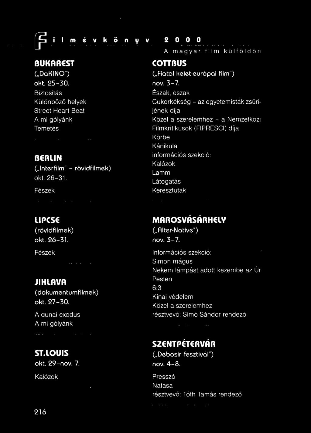Észak, észak film") Cukorkékség - az egyetemisták zsűrijének díja Közel a szerelemhez Filmkritikusok Körbe Kánikula információs Kalózok Lamm Látogatás Keresztutak - a Nemzetközi (FIPRESCI) díja
