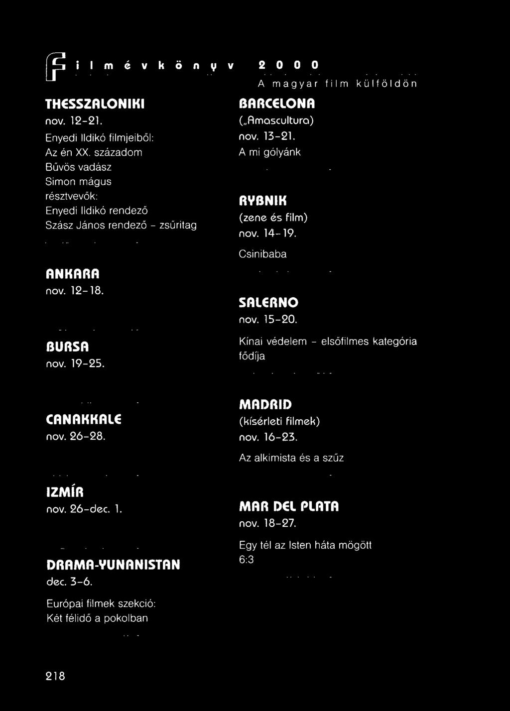 13-21. A mi gólyánk RYBNIK (zene és film) nov. 14-19. Csinibaba ANKARA nov. 12-18. BURSA nov. 19-25. SALERNO nov. 15-20.