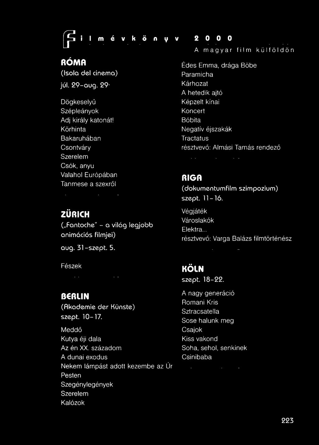 résztvevő: Almási Tamás rendező RIGA (dokumentumfilm szimpozium) szept. 11-16. ZÜRICH ("Fantoche" - a világ legjobb animációs filmjei) aug. 31-szept. 5. Végjáték Városlakók Elektra.