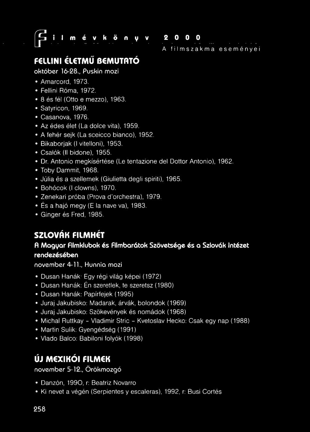 Toby Dammit, 1968. Júlia és a szellemek (Giulietta degli spiriti), 1965. Bohócok (I clowns), 1970. Zenekari próba (Prova d'orchestra). 1979. És a hajó megy (E la nave va), 1983. Ginger és Fred, 1985.