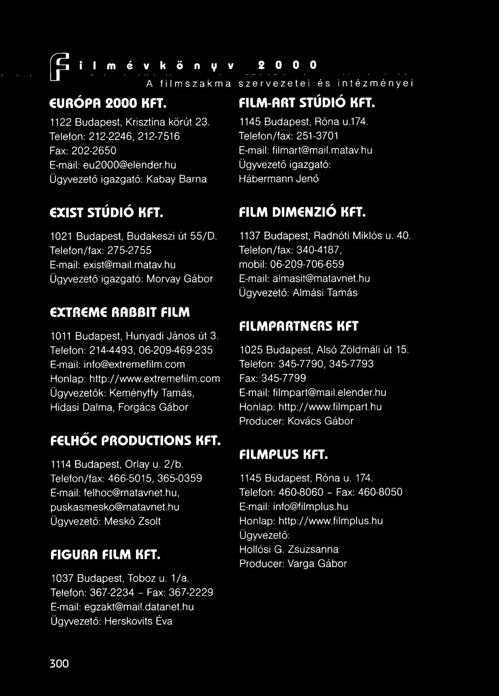 FILM DIMENZiÓ KFT. 1021 Budapest, Budakeszi út 55/0. Telefon/fax: 275-2755 E-maii: exist@mail.matav.hu Ügyvezető igazgató: Morvay Gábor EXTREME RABBIT FILM 1011 Budapest, Hunyadi János út 3.