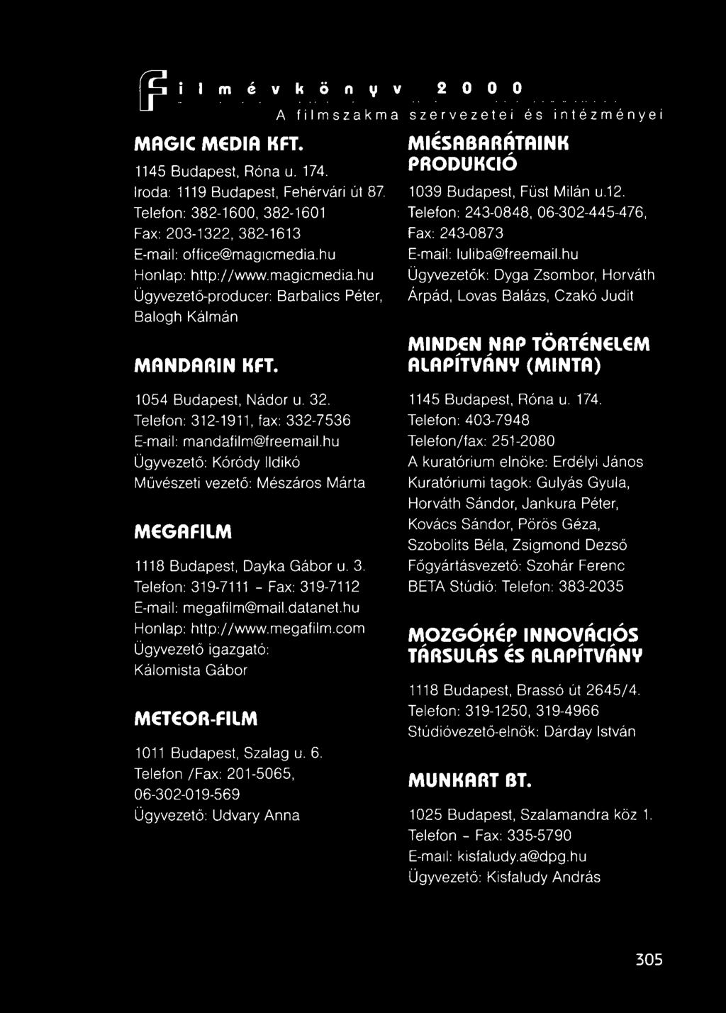 A filmszakma szervezetei és intézményei MIÉSABARÁTAINK PRODUKCiÓ 1039 Budapest, Füst Milán u,12, Telefon 243-0848, 06-302-445-476, Fax: 243-0873 E-maii luliba@freemailhu Ügyvezetők: Dyga Zsombor,