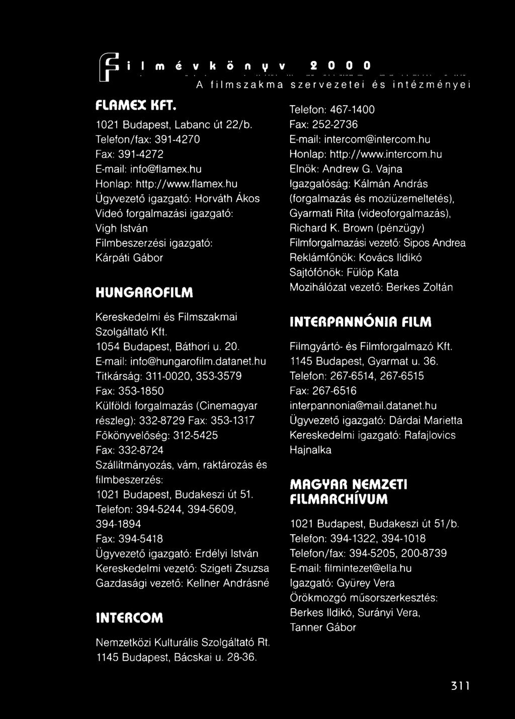 hu Ügyvezető igazgató: Horváth Ákos Videó forgalmazási igazgató: Vig h István Filmbeszerzési igazgató: Kárpáti Gábor HUNGAROFILM Telefon: 467-1400 Fax: 252-2736 E-maii: intercom@intercom.