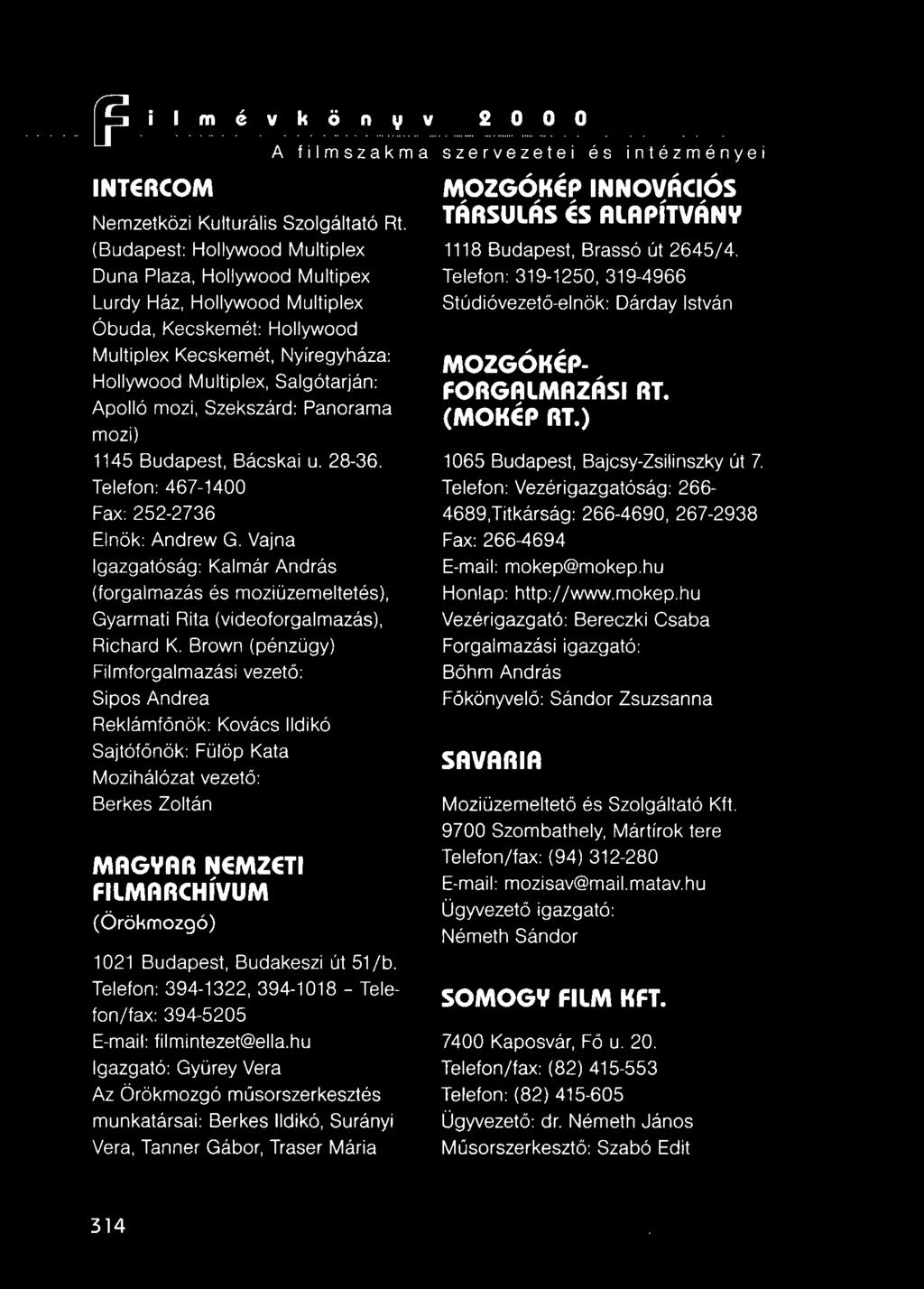 Hollywood Nyíregyháza: Multiplex, Salgótarján: mozi, Szekszárd: Panorama 1145 Budapest, Bácskai u. 28-36. Telefon: 467-1400 Fax: 252-2736 Elnök: Andrew G.
