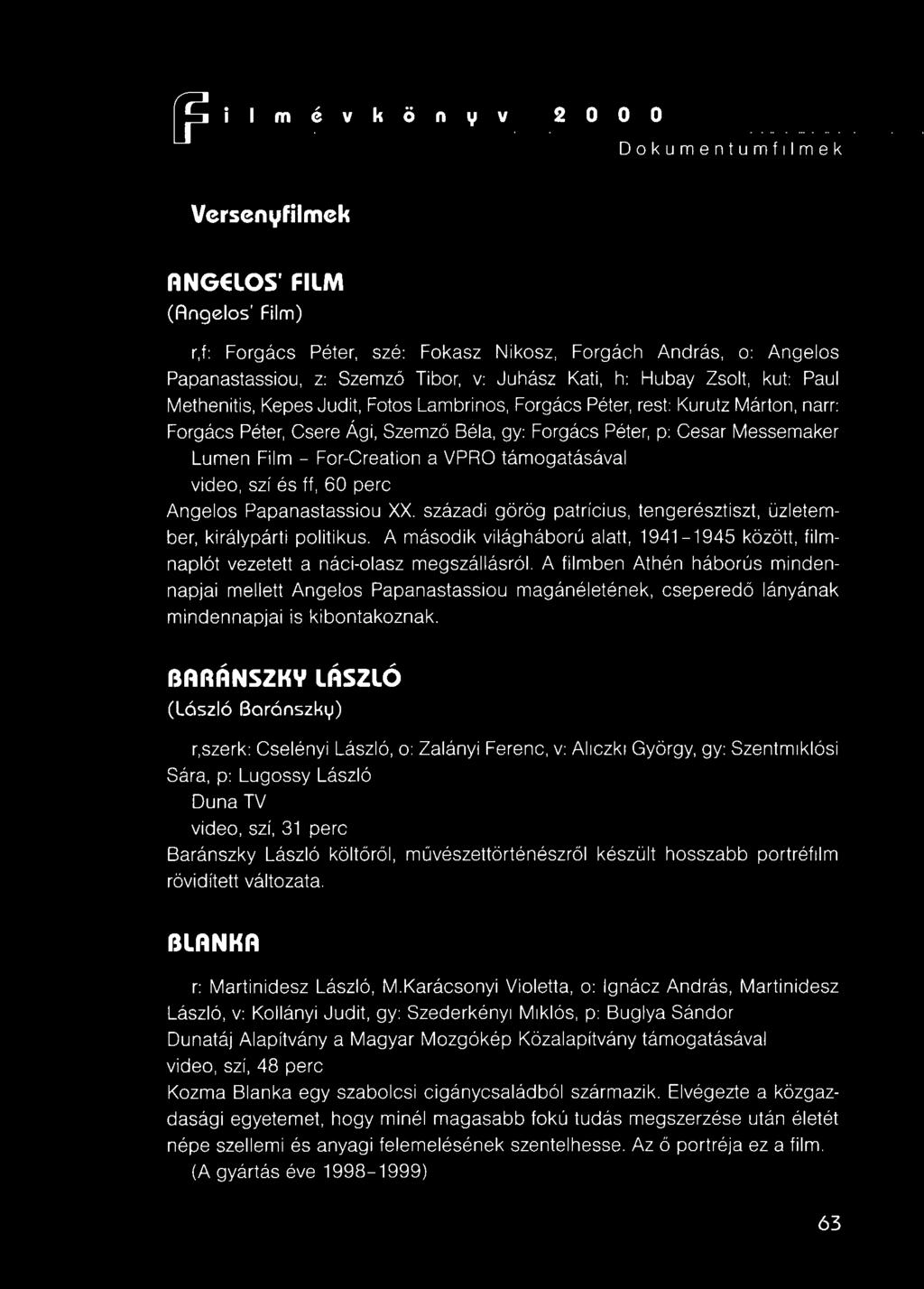 Kurutz Márton, narr: Forgács Péter, Csere Ági, Szemző Béla, gy: Forgács Péter, p: Cesar Messemaker Lumen Film - For-Creation a VPRO támogatásával video, szí és ff, 60 perc Angelos Papanastassiou XX.