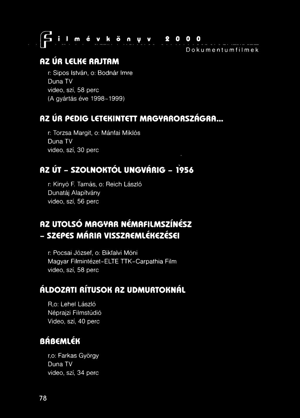 Tamás, o: Reich László Dunatáj Alapítvány video, szí, 56 perc AZ UTOLSÓ MAGYAR NÉMAFILMSzíNÉSZ - SZEPES MÁRIA VISSZAEMLÉKEZÉSEI r: Poesai József, o: Bikfalvi