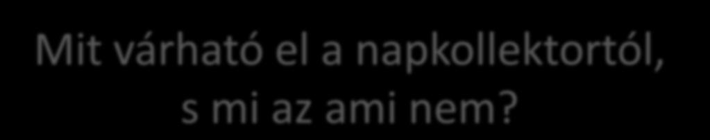 Mit várható el a napkollektortól, Mit NE várjunk el a napkollektortól? s mi az ami nem? A napkollektor nem tud áramot előállítani.