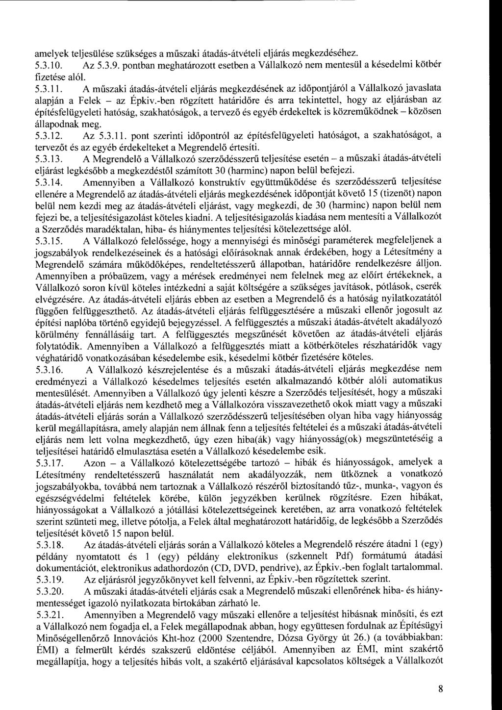 amelyek teljesülése szükséges a műszaki átadás-átvételi eljárás megkezdéséhez. 5.3.10. Az 5.3.9. pntban meghatárztt esetben a Vállalkzó nem mentesül a késedelmi kötbér fizetése alól. 5.3.11.