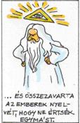 Ezért nevezik azt Bábelnek, mivel az Úr ott zavarta össze az egész föld nyelvét és onnét szórta szét őket az Úr az egész földön.