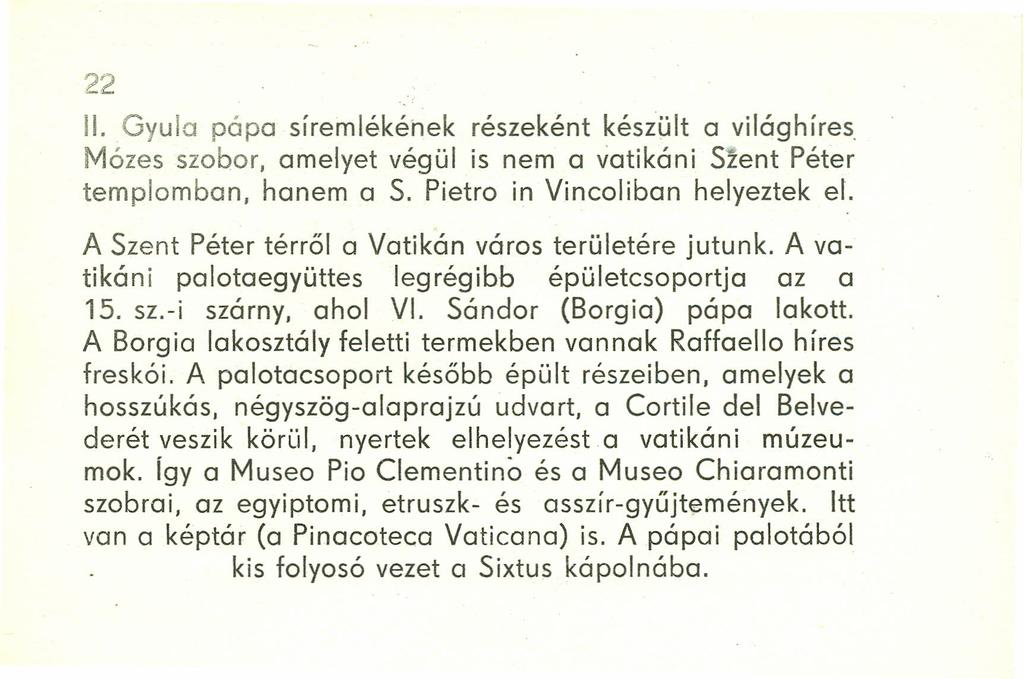 22 II. Gyula pópa síremlékének részeként készült a világhíres Mózes szobor, amelyet végül is nem a vatikáni Sient Péter templomban, hanem a S. Pietro in Vincoliban helyeztek el.