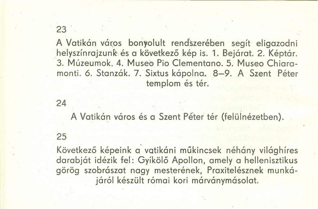 23. A Vatikán város bonyolult rendszerében segít eligazodni helyszínrojzunk és a következőkép is. 1. Bejárat. 2. Képtár. 3. Múzeumok. 4. Museo Pio Clementano. 5. Museo Chiaramonti. 6. Stanzák. 7.